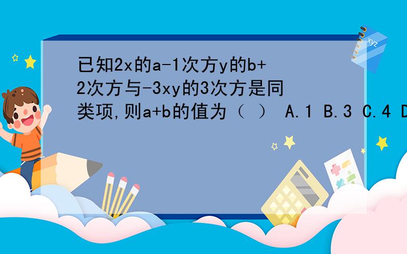 已知2x的a-1次方y的b+2次方与-3xy的3次方是同类项,则a+b的值为（ ） A.1 B.3 C.4 D.0