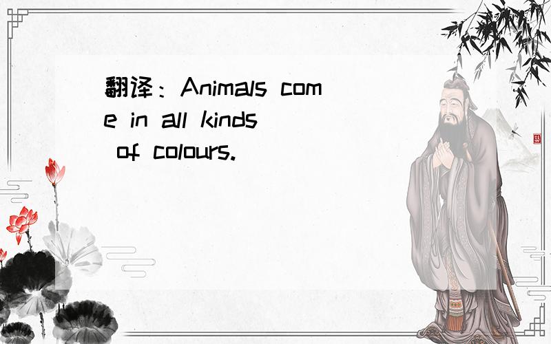 翻译：Animals come in all kinds of colours.