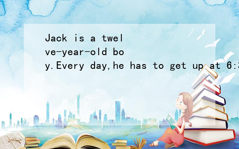 Jack is a twelve-year-old boy.Every day,he has to get up at 6:30 in the morning.At 6:45,he has __1__.Then he walks to school at 7:10.He usually __2__at school at 7:45.The first class begins at 7:50 am .He can’t be late __3__it.He has six classes ev