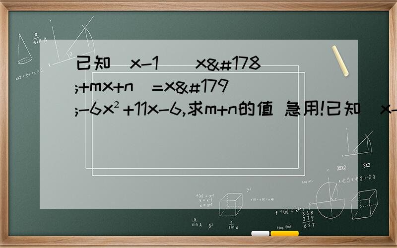 已知（x-1)(x²+mx+n)=x³-6x²+11x-6,求m+n的值 急用!已知（x-1)(x²+mx+n)=x³-6x²+11x-6,求m+n的值