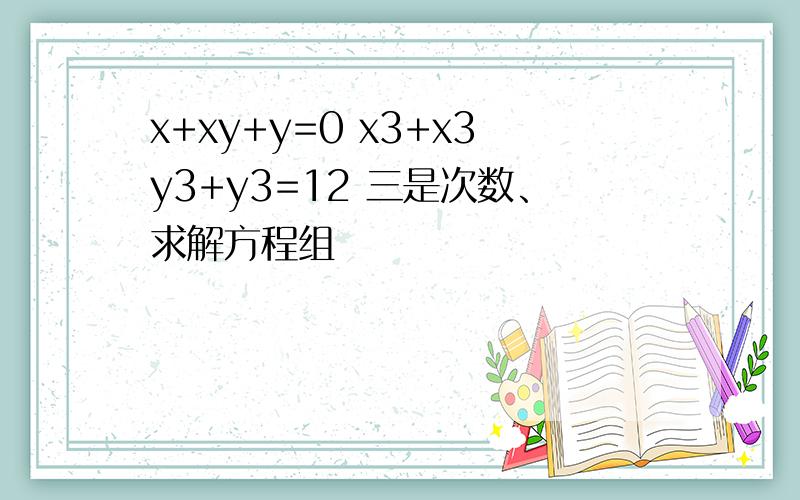 x+xy+y=0 x3+x3y3+y3=12 三是次数、求解方程组