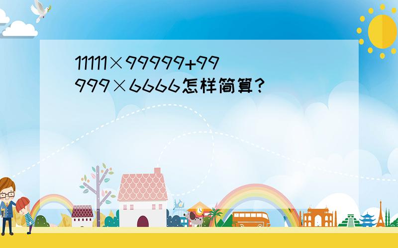 11111×99999+99999×6666怎样简算?