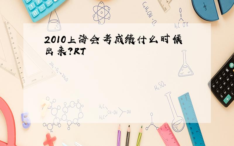 2010上海会考成绩什么时候出来?RT