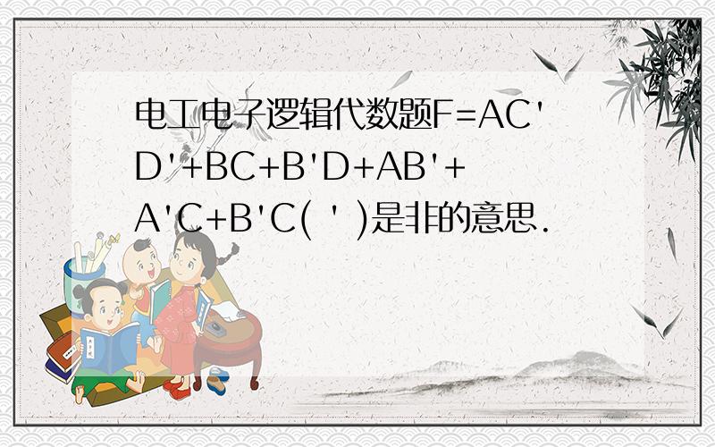 电工电子逻辑代数题F=AC'D'+BC+B'D+AB'+A'C+B'C( ' )是非的意思.