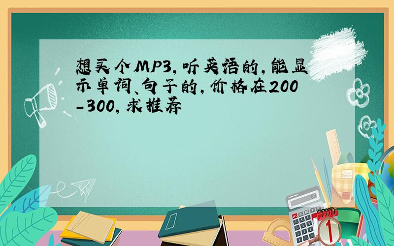 想买个MP3,听英语的,能显示单词、句子的,价格在200-300,求推荐
