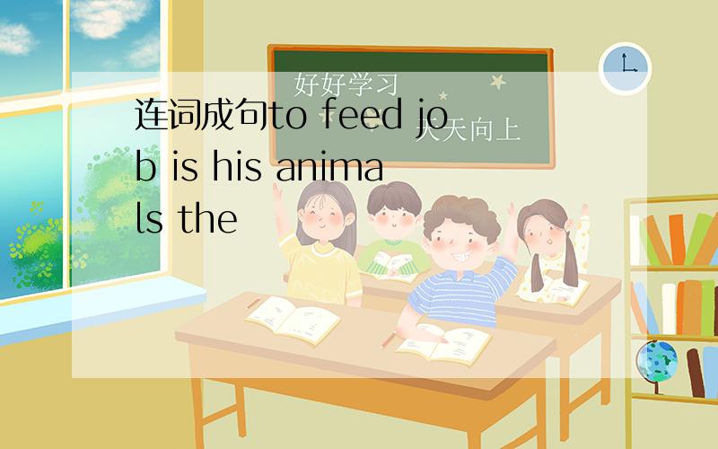 连词成句to feed job is his animals the