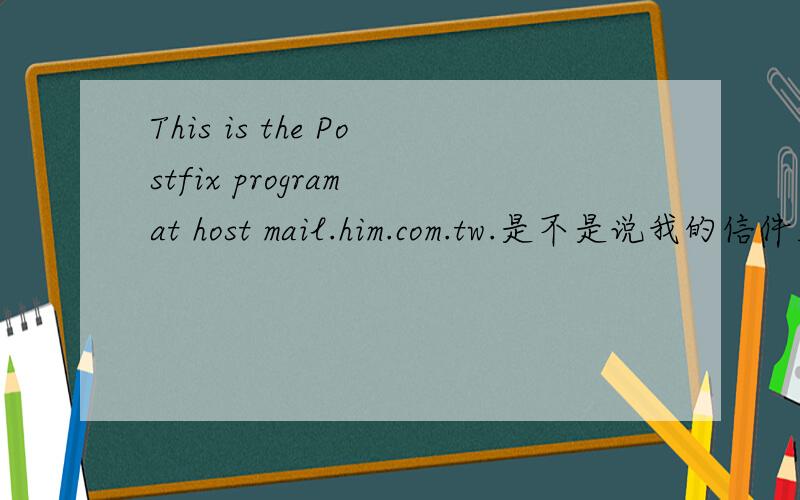 This is the Postfix program at host mail.him.com.tw.是不是说我的信件发不出去?
