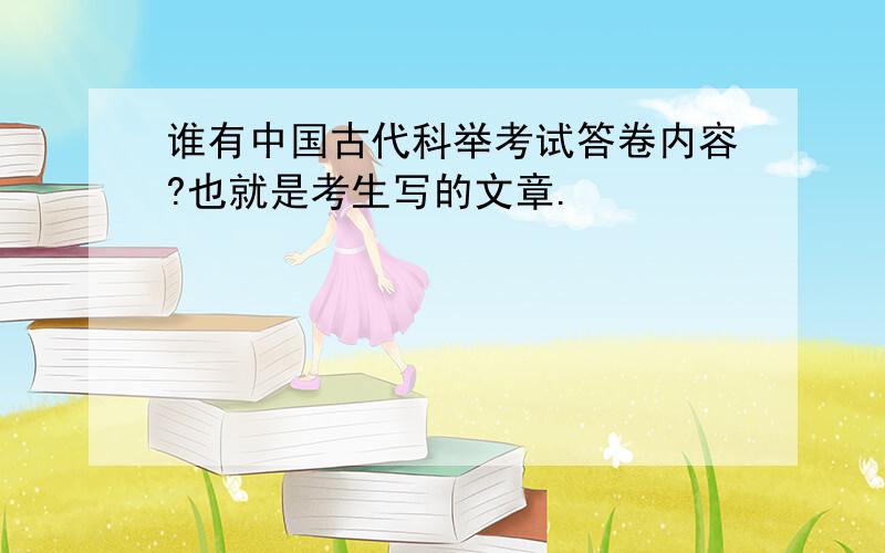 谁有中国古代科举考试答卷内容?也就是考生写的文章.
