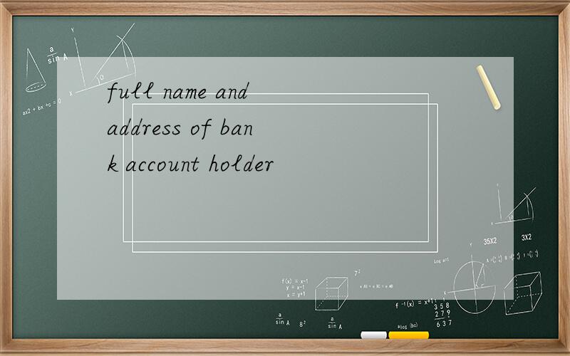 full name and address of bank account holder
