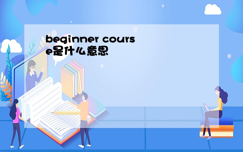 beginner course是什么意思