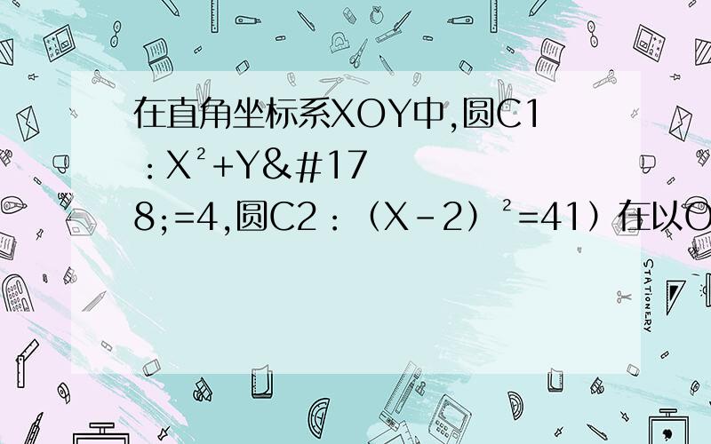 在直角坐标系XOY中,圆C1：X²+Y²=4,圆C2：（X-2）²=41）在以O为极点,X轴正半轴为极轴的坐标系中,分别写出圆C1C2的极坐标方程,并求出圆C1C2的交点坐标（用极坐标表示）2）求圆C1C2的公
