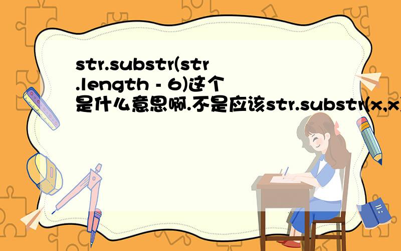 str.substr(str.length - 6)这个是什么意思啊.不是应该str.substr(x,x)吗