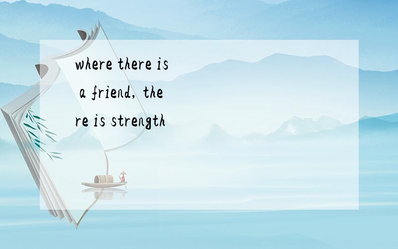 where there is a friend, there is strength