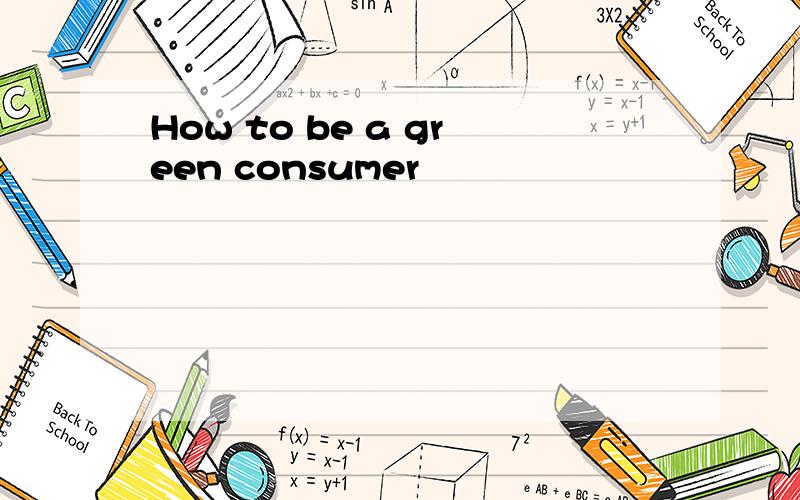 How to be a green consumer