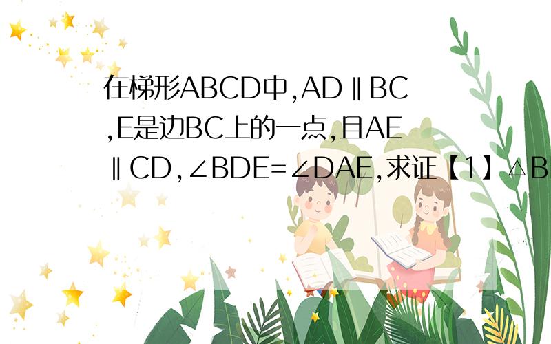 在梯形ABCD中,AD‖BC,E是边BC上的一点,且AE‖CD,∠BDE=∠DAE,求证【1】△BDE∽BCD【2】DExBC=BDxAE第一小问已经证出,直接证第二小问吧.