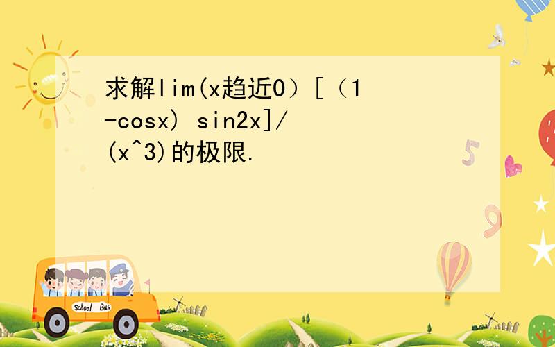 求解lim(x趋近0）[（1-cosx) sin2x]/(x^3)的极限.