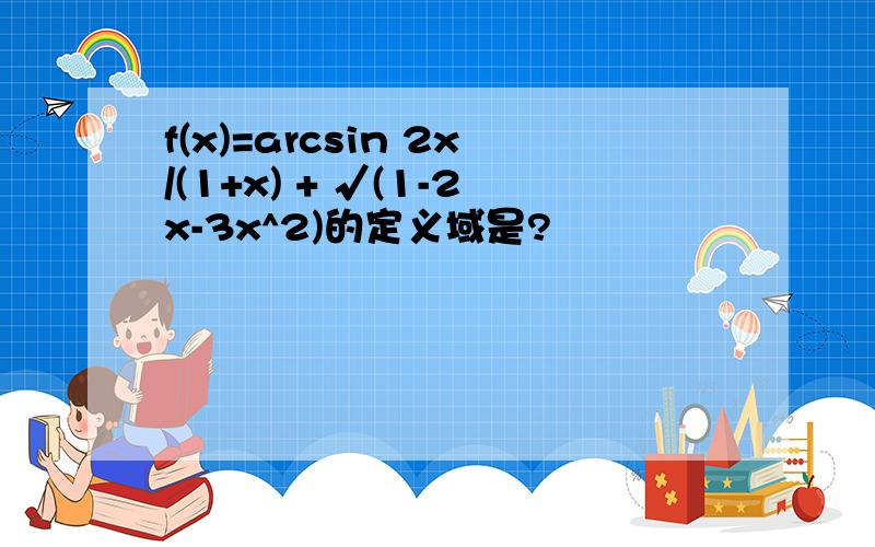 f(x)=arcsin 2x/(1+x) + √(1-2x-3x^2)的定义域是?