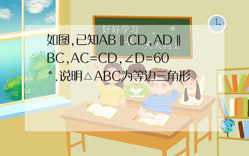 如图,已知AB‖CD,AD‖BC,AC=CD,∠D=60°.说明△ABC为等边三角形