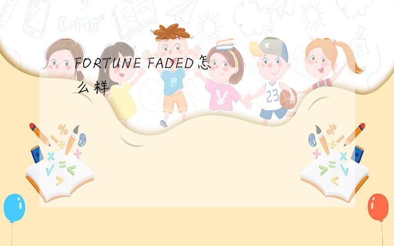 FORTUNE FADED怎么样