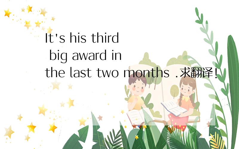 It's his third big award in the last two months .求翻译!