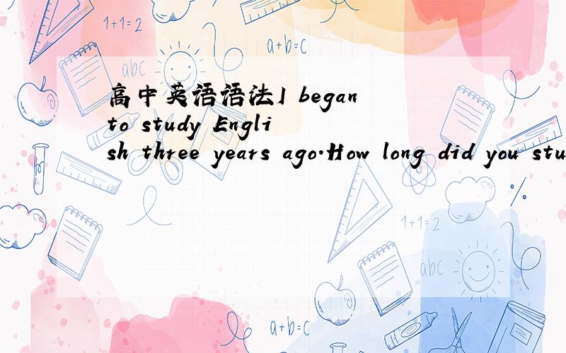 高中英语语法I began to study English three years ago.How long did you study English last year?两句话中为什么动词都是用原形study而不是studied?