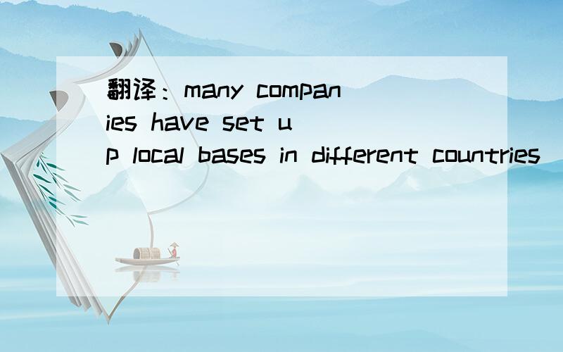 翻译：many companies have set up local bases in different countries