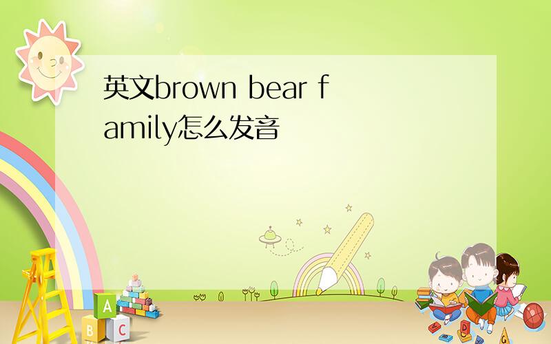 英文brown bear family怎么发音