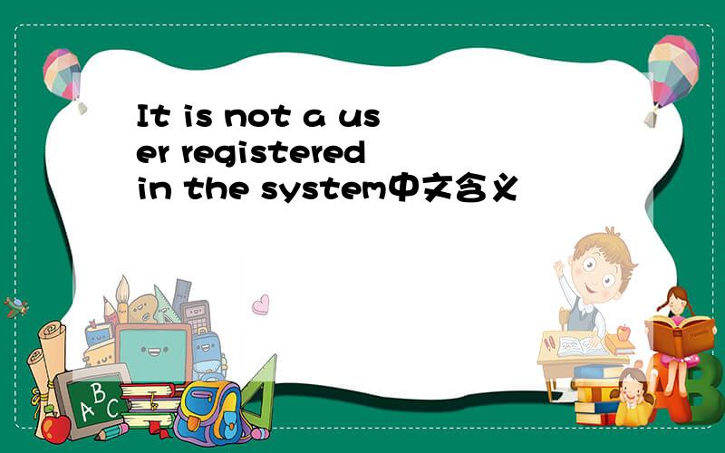 It is not a user registered in the system中文含义