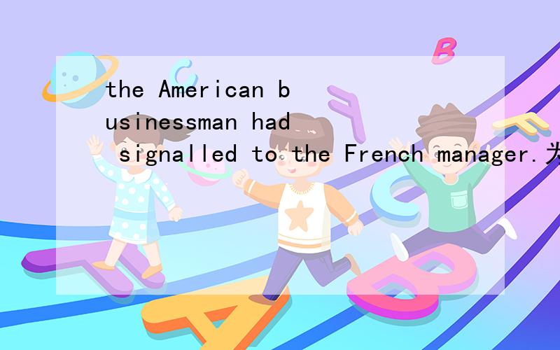 the American businessman had signalled to the French manager.为什么用signalled?不用signal?