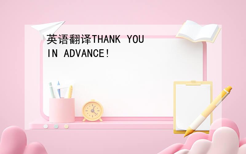 英语翻译THANK YOU IN ADVANCE!
