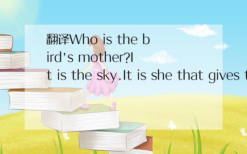 翻译Who is the bird's mother?It is the sky.It is she that gives them the space for flight