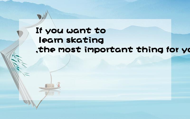 If you want to learn skating,the most important thing for you to learn is ___.选项是 A.to keep balanceB.how to keep balance.我选了A,可是答案是B