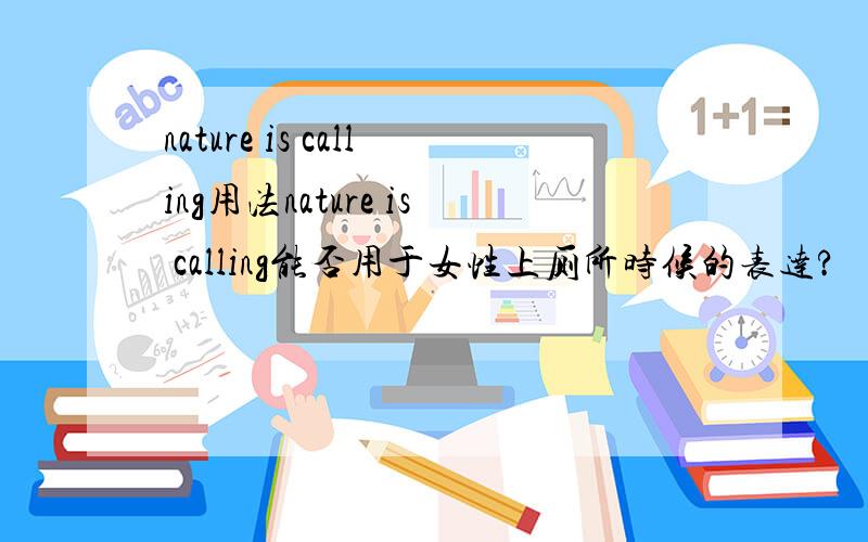 nature is calling用法nature is calling能否用于女性上厕所时候的表达?
