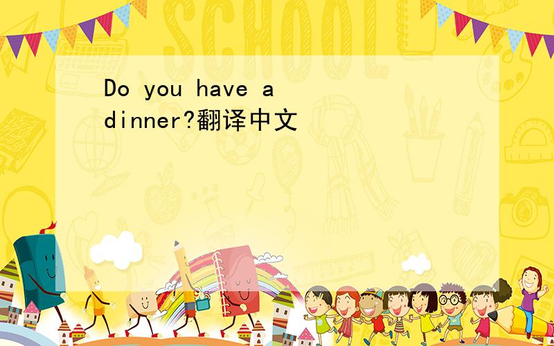 Do you have a dinner?翻译中文