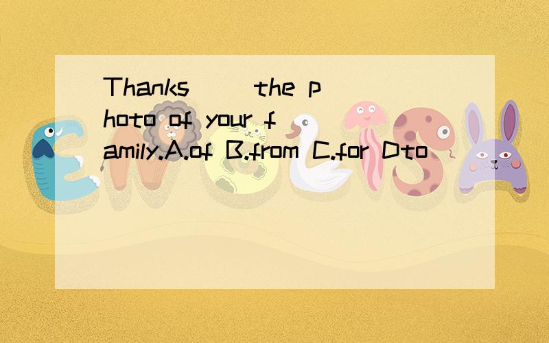 Thanks( )the photo of your family.A.of B.from C.for Dto