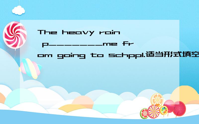 The heavy rain p_______me from going to schppl.适当形式填空.