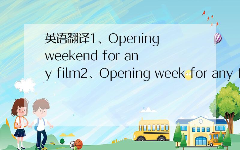 英语翻译1、Opening weekend for any film2、Opening week for any film3、Theater average – wide release