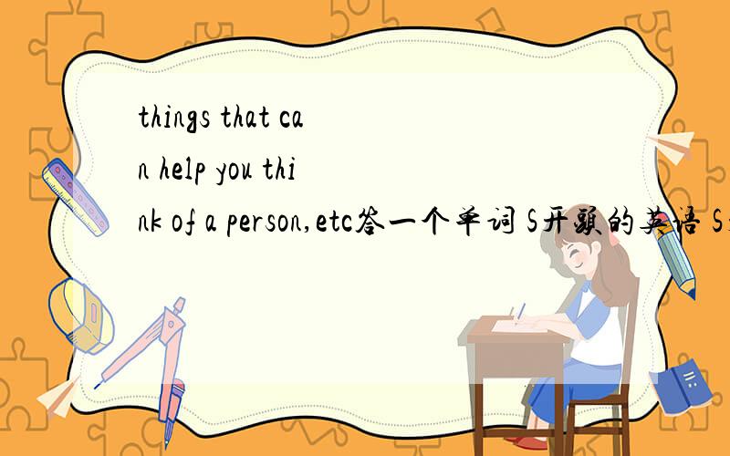 things that can help you think of a person,etc答一个单词 S开头的英语 S开头的