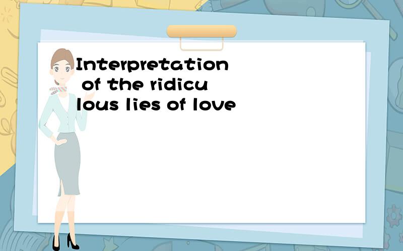 Interpretation of the ridiculous lies of love