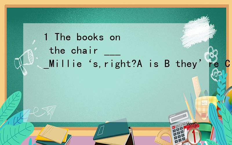 1 The books on the chair ____Millie‘s,right?A is B they’re C it's D are2 Who's Mr Brown?He's ______father.A Tony and Sally B Tony's and Sally 's C Tony and Sally's D Tony ,Sally 's 3 There are sixteen boys and fourteen girls in my class(同义句