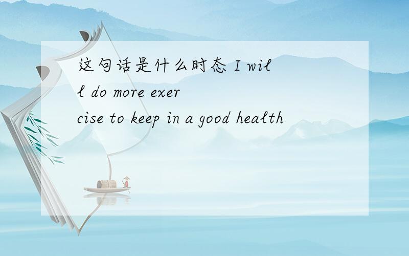 这句话是什么时态 I will do more exercise to keep in a good health