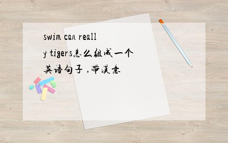 swim can really tigers怎么组成一个英语句子 ,带汉意