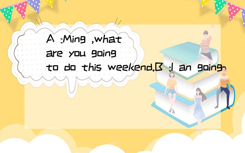 A :Ming ,what are you going to do this weekend.B :I an going _______ on Sunday,I need some clothes and a new _______ of shoes.……