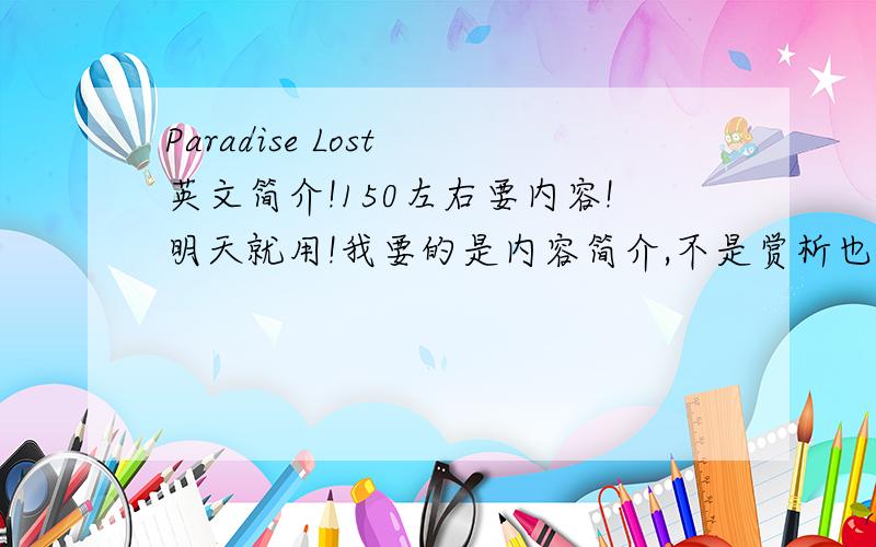 Paradise Lost 英文简介!150左右要内容!明天就用!我要的是内容简介,不是赏析也不是作者。