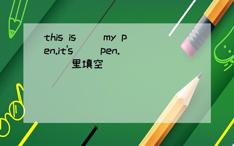 this is( )my pen.it's( )pen.( )里填空