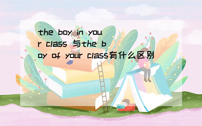 the boy in your class 与the boy of your class有什么区别