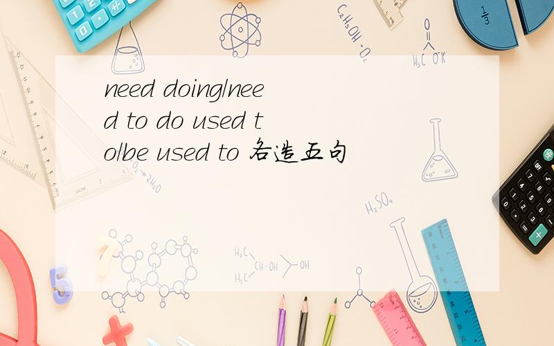 need doing/need to do used to/be used to 各造五句