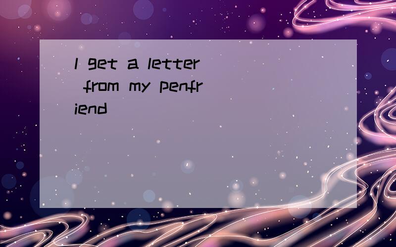 l get a letter from my penfriend