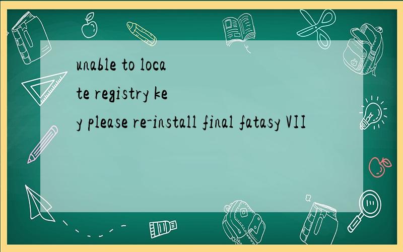 unable to locate registry key please re-install final fatasy VII