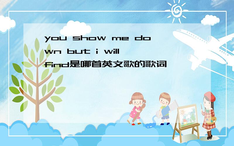 you show me down but i will find是哪首英文歌的歌词